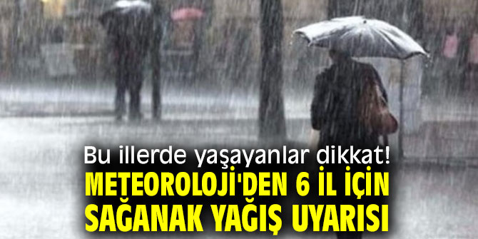 Bu illerde yaşayanlar dikkat! Meteoroloji'den 6 il için sağanak yağış uyarısı
