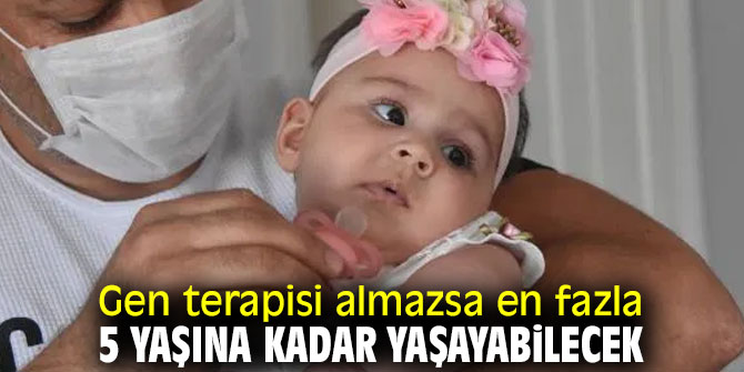 Gen terapisi almazsa en fazla 5 yaşına kadar yaşayabilecek