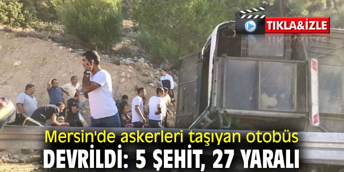 Askerleri taşıyan otobüs devrildi: 5 şehit, 27 yaralı