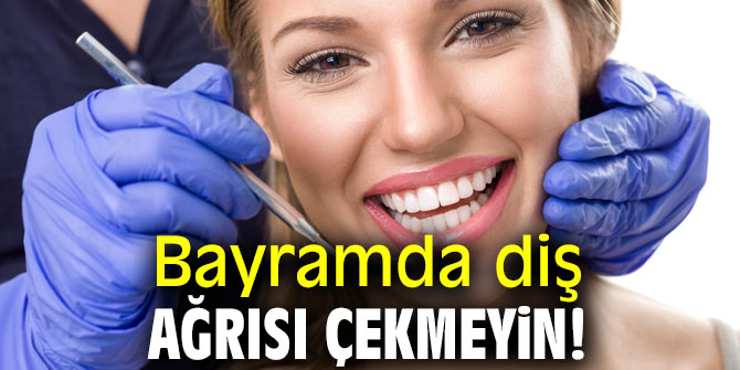 Uzmanı uyardı! Bayramda diş ağrısı çekmeyin!