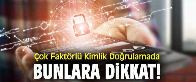 Çok Faktörlü Kimlik Doğrulamada bunlara dikkat!