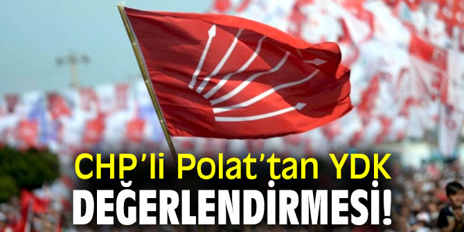 CHP’li Polat’tan YDK değerlendirmesi!