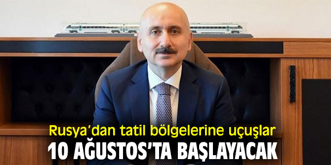 Bakan açıkladı!  Rusya’dan tatil bölgelerine uçuşlar 10 Ağustos’ta başlayacak