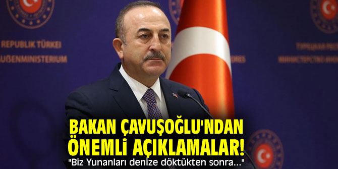 Bakan Çavuşoğlu'ndan önemli açıklamalar! "Biz Yunanları denize döktükten sonra..."