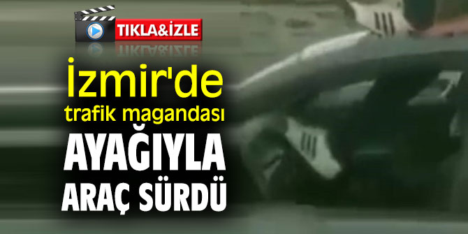 Trafik magandası ayağıyla araç sürdü! Görenler şoke oldu!