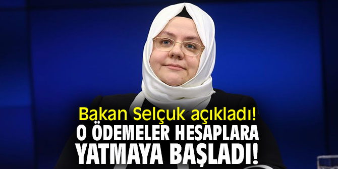 Bakan Selçuk açıkladı! O ödemeler hesaplara yatmaya başladı!