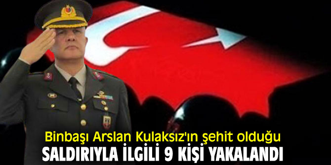 O saldırıyla ilgili 9 kişi yakalandı