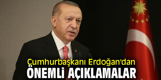 Cumhurbaşkanı Erdoğan'dan önemli açıklamalar