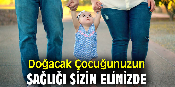 Anne ve Baba Adayları dikkat! Doğacak Çocuğunuzun Sağlığı Sizin Elinizde