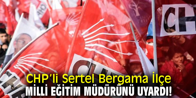 CHP’li Sertel, “Tek adama yaranmaya çalışma işini yap”