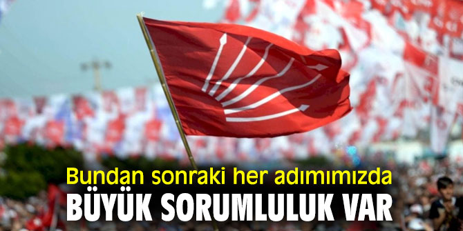 Bundan sonraki her adımımızda büyük sorumluluk var