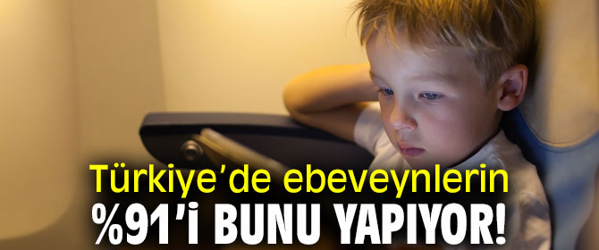 Türkiye’de ebeveynlerin %91’i bunu yapıyor!