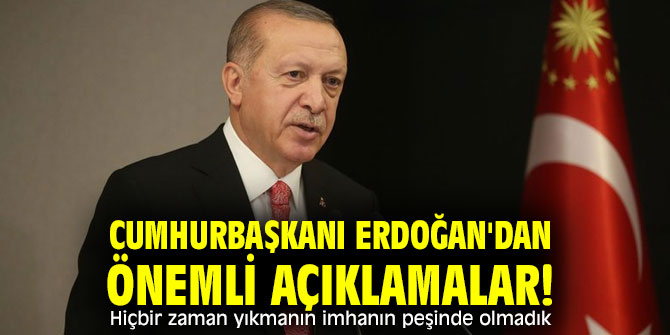 Cumhurbaşkanı Erdoğan'dan önemli açıklamalar! Hiçbir zaman yıkmanın imhanın peşinde olmadık