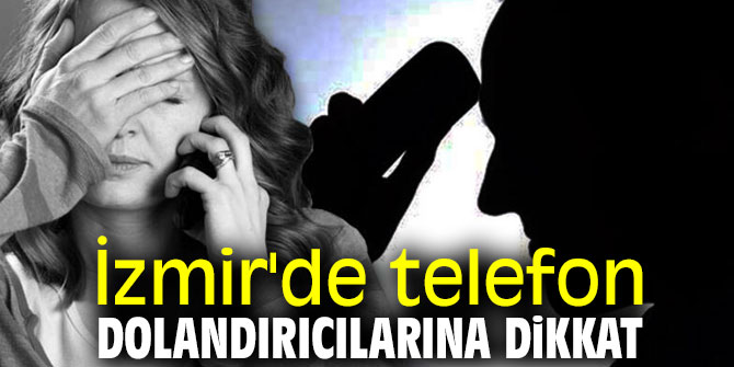 İzmir'de telefon dolandırıcılarına dikkat