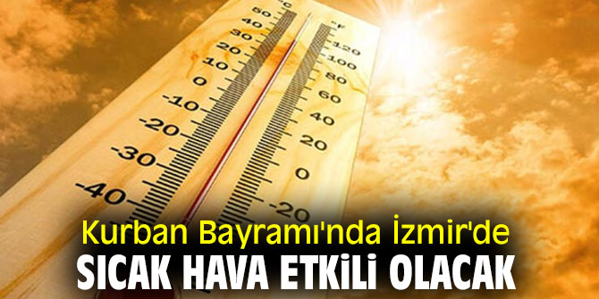 İzmirliler dikkat! Kurban Bayramı'nda sıcak hava etkili olacak