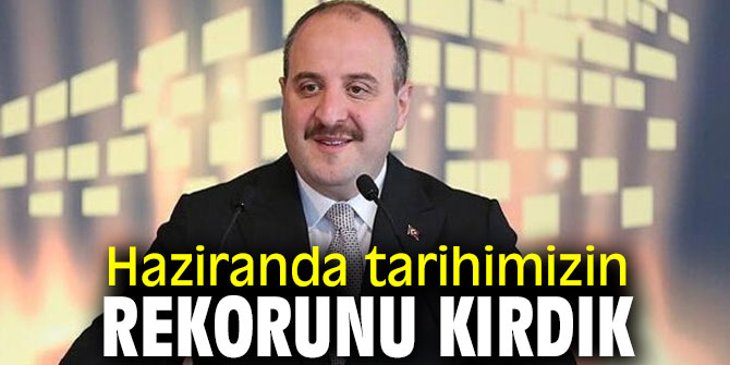 Bakan Varank, "Haziranda tarihimizin rekorunu kırdık!"