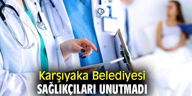 Karşıyaka Belediyesi Sağlıkçıları Unutmadı