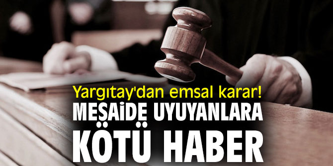 Yargıtay'dan emsal karar! Mesaide uyuyanlara kötü haber