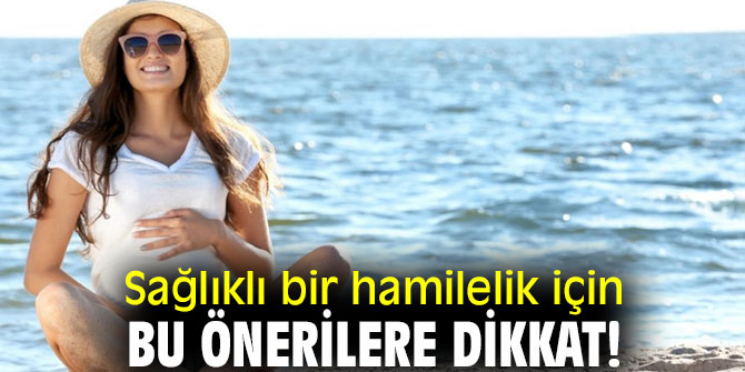 Sağlıklı bir hamilelik için bu öneriler dikkat!