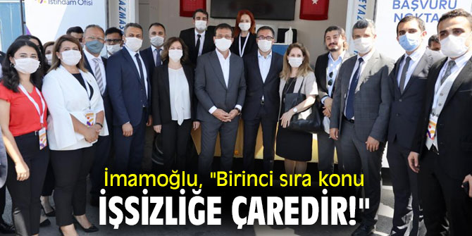 Ekrem İmamoğlu, "Birinci sıra konu, İşsizliğe çaredir!"