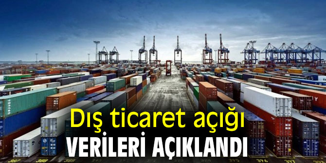 TÜİK açıkladı! İşte dış ticaret açığı verileri