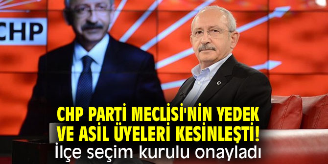 CHP Parti Meclisi'nin yedek ve asil üyeleri kesinleşti
