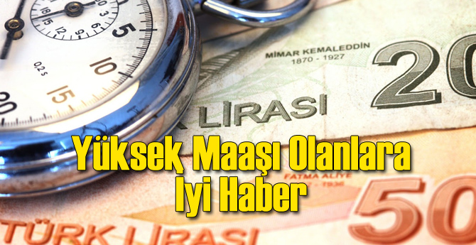 Yüksek Maaş Alanlara İyi Haber