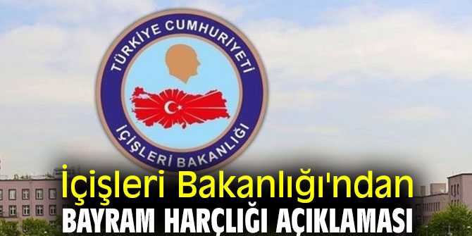 İçişleri Bakanlığı'ndan Bayram harçlığı açıklaması