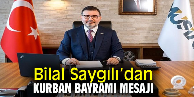 Bilal Saygılı’dan  Kurban Bayramı Mesajı