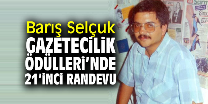 Barış Selçuk Gazetecilik Ödülleri’nde 21’inci randevu