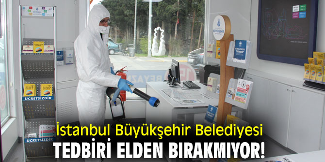 İstanbul Büyükşehir Belediyesi, tedbiri elden bırakmıyor!