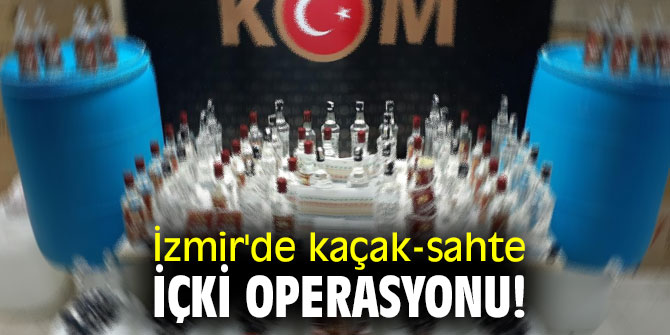 İzmir'de kaçak-sahte içki operasyonu!