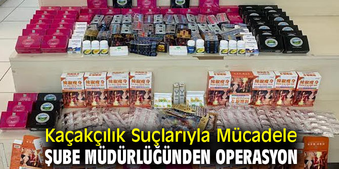 Kaçakçılık Suçlarıyla Mücadele Şube Müdürlüğünden Operasyon
