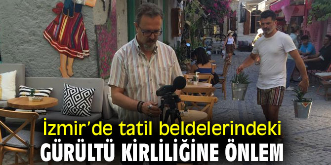 İzmir'de Tatil beldelerindeki gürültü kirliliğine önlem
