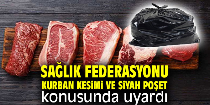 Sağlık Federasyonu uyardı! Kurban kesimi ve siyah poşete dikkat!