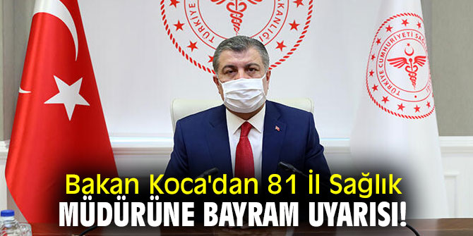 Bakan Koca'dan 81 İl Sağlık Müdürüne bayram uyarısı!
