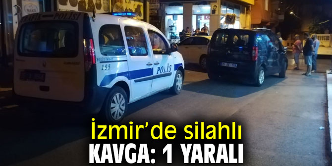 İzmir’de silahlı kavgada 1 yaralı