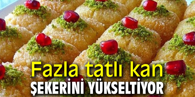 Dikkat! Fazla tatlı kan şekerini yükseltiyor