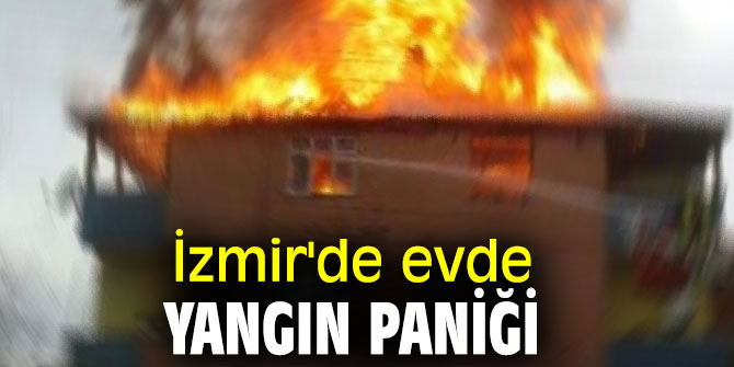 İzmir'de evde yangın paniği!