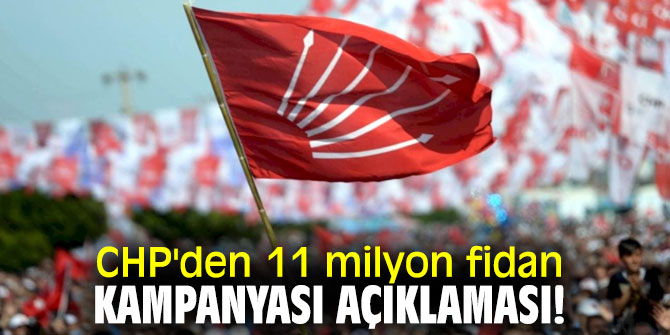 CHP'den 11 milyon fidan kampanyası açıklaması!