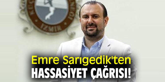 Emre Sarıgedik'ten hassasiyet çağrısı!
