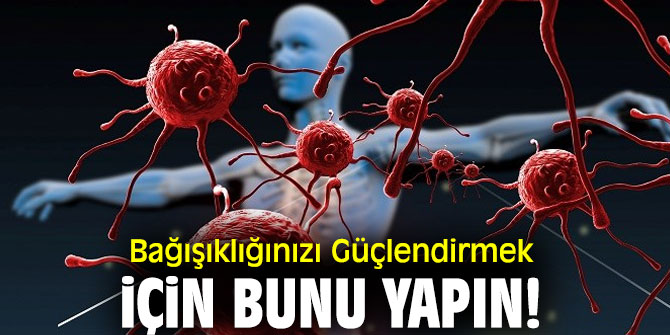 Bağışıklığınızı Güçlendirmek için bunu yapın!