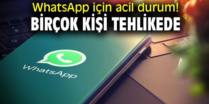 WhatsApp için acil durum! Bir çok kişi tehlikede