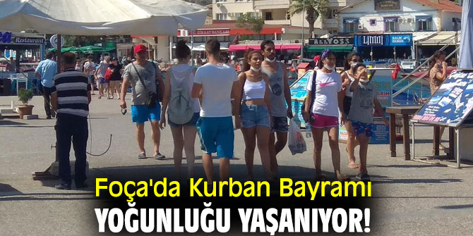 Foça'da Kurban Bayramı yoğunluğu yaşanıyor!