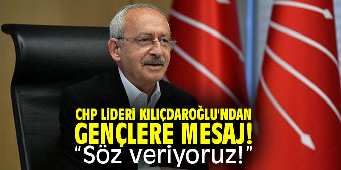 CHP lideri Kılıçdaroğlu'ndan gençlere mesaj! Söz veriyoruz!