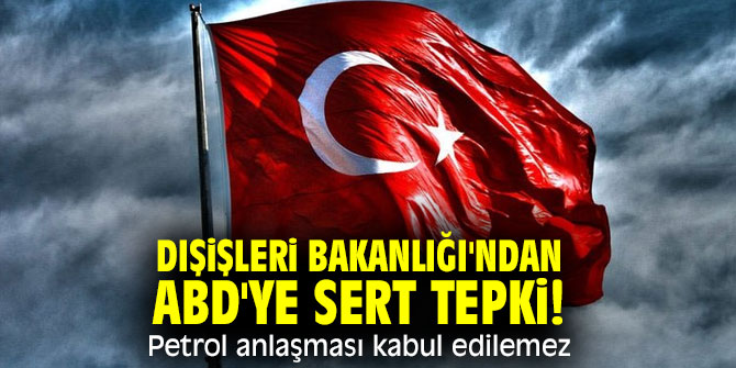 Dışişleri Bakanlığı'ndan ABD'ye sert tepki! Petrol anlaşması kabul edilemez
