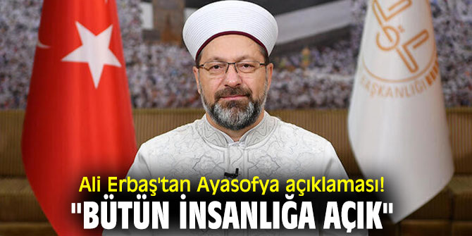 Ali Erbaş'tan Ayasofya açıklaması! "Bütün insanlığa açık"