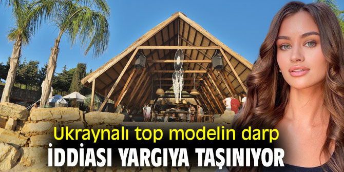 Ukraynalı top model Daria Kyryliuk’un darp iddiası yargıya taşınıyor