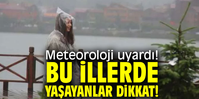 Meteoroloji uyardı! Bu illerde yaşayanlar dikkat!