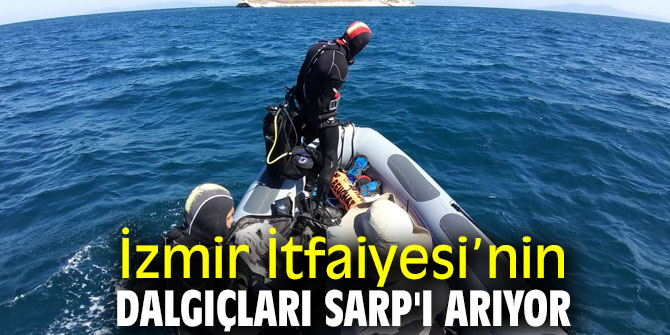 İzmir İtfaiyesi’nin dalgıçları Sarp'ı arıyor